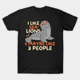 I Like Sea Lions And Maybe 3 People T-Shirt